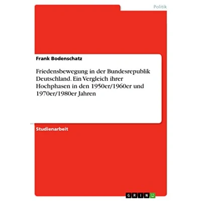 Abbildung von Friedensbewegung in der Bundesrepublik Deutschland. Ein Vergleich ihrer Hochphasen den 1950er/1960er und 1970er/1980er Jahren