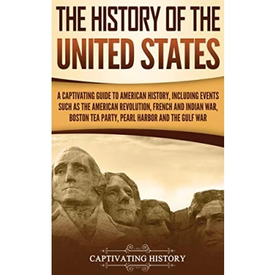 Abbildung von the History of United States: A Captivating Guide to American History, Including Events Such as Revolution, French and Indian War, Boston Tea Party, Pearl Harbor, Gulf War