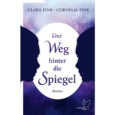 Abbildung von Der Weg hinter die Spiegel: Spiritueller Roman über eine Seelenreise: Wiedergeburt Geschichte zweier unterschiedlicher Frauen, doch vieles verbindet. Magisch, spannend, unterhaltsam
