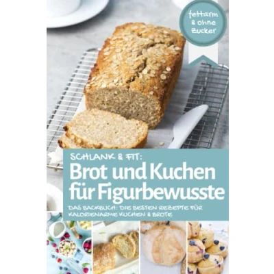 Abbildung von Schlank &amp; fit: Brot und Kuchen für Figurbewusste: Das Backbuch: die besten Rezepte kalorienarme Brote fettarm ohne Zucker (Backen Rezepte)