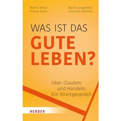 Abbildung von Was ist das gute Leben?: Über Glauben und Handeln ein Streitgespräch