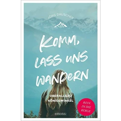 Abbildung von Komm, lass uns wandern. Oberallgäu und Königswinkel: Rein in die Berge