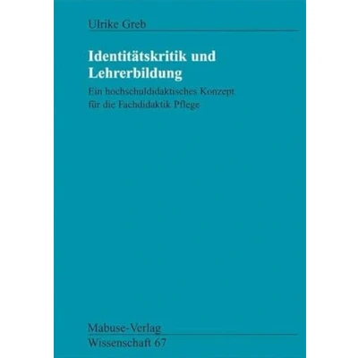 Abbildung von Identitätskritik und Lehrerbildung. Ein hochschuldidaktisches Konzept für die Fachdidaktik Pflege (Mabuse Verlag Wissenschaft)