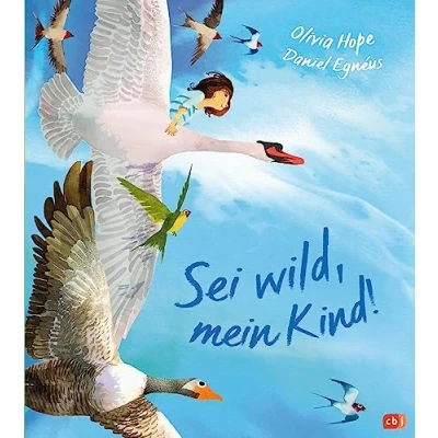 Abbildung von Sei wild, mein Kind!: Ein inspirierendes Bilderbuch ab 4 Jahren