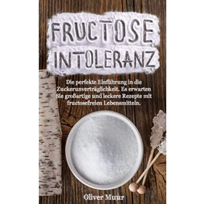 Abbildung von Fructose Intoleranz: die perfekte Einführung in Zuckerunverträglichkeit. Viele großartige und leckere Rezepte mit fructosefreien Lebensmitteln!