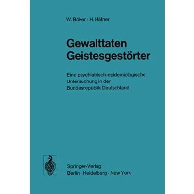 Abbildung von Gewalttaten Geistesgestörter: Eine psychiatrisch epidemiologische Untersuchung in der Bundesrepublik Deutschland (German Edition)