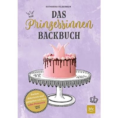 Abbildung von Das Prinzessinnen Backbuch: Backen, dekorieren und gastgeben wie eine echte Prinzessin (BLV Backen)
