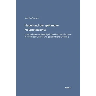Abbildung von Hegel und der spätantike Neuplatonismus: Untersuchungen zur Metaphysik des Einen Nous in Hegels spekulativer geschichtlicher Deutung: ... Deutung (Hegel Studien, Beihefte)