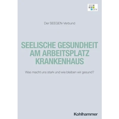 Abbildung von Seelische Gesundheit am Arbeitsplatz Krankenhaus: Was macht uns stark und wie bleiben wir gesund? Das SEEGEN Gesamtmanual