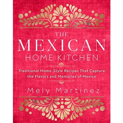 Abbildung von the Mexican Home Kitchen: Traditional Style Recipes That Capture Flavors and Memories of Mexico