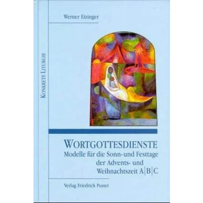 Abbildung von Wortgottesdienste, Adventszeit und Weihnachtszeit, 3 Bde., Modelle für die Sonntage Festtage der Weihnachtszeit A, B, C: ... ABC (Konkrete Liturgie)
