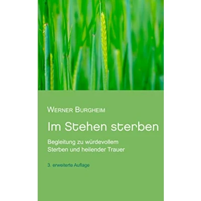 Abbildung von Im Stehen sterben: Begleitung zu würdevollem Sterben und heilender Trauer
