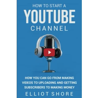 Abbildung von How to Start a YouTube Channel: You Can Go from Making Videos Uploading and Getting Subscribers Money