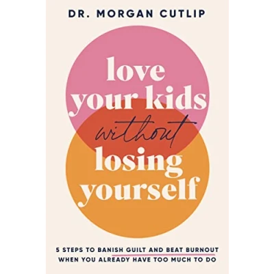 Abbildung von Love Your Kids Without Losing Yourself: 5 Steps to Banish Guilt and Beat Burnout When You Already Have Too Much Do