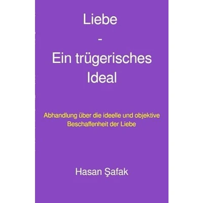 Abbildung von Liebe Ein trügerisches Ideal: Abhandlung über die ideelle und objektive Beschaffenheit der