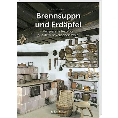 Abbildung von Brennsuppn und Erdäpfel: Vergessene Rezepte aus dem Bayerischen Wald (Historische Wald)