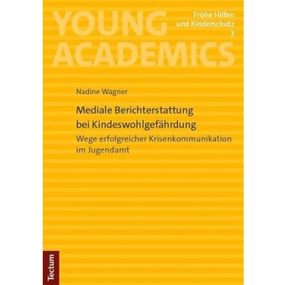 Abbildung von Mediale Berichterstattung bei Kindeswohlgefährdung: Wege erfolgreicher Krisenkommunikation im Jugendamt (Young Academics: Frühe Hilfen und Kinderschutz)