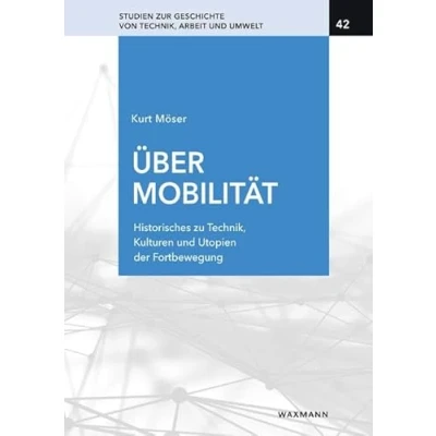 Abbildung von Über Mobilität: Historisches zu Techniken, Kulturen und Utopien der Fortbewegung (Studien zur Geschichte von Technik, Arbeit Umwelt)