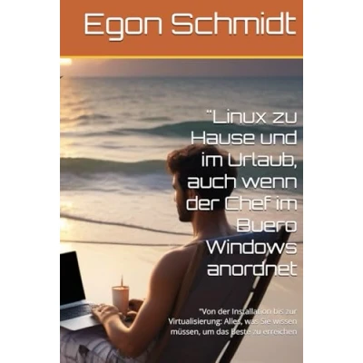 Abbildung von &quot;Linux für Einsteiger und Profis: der umfassende Guide Desktop Heimarbeitsplatz&quot;: &quot;Von Installation bis zur Virtualisierung: Alles, was Sie wissen müssen, um das Beste zu erreichen