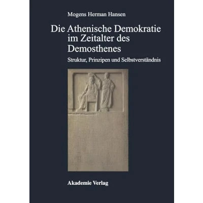 Abbildung von Die Athenische Demokratie im Zeitalter des Demosthenes: Struktur, Prinzipien und Selbstverständnis (Antike in der Moderne)