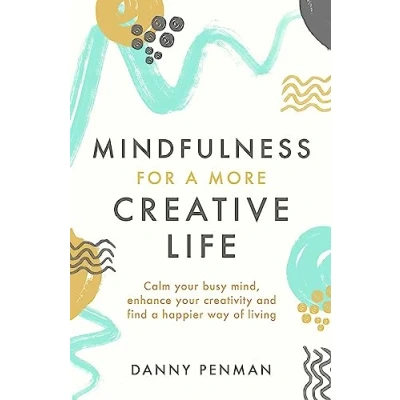 Abbildung von Mindfulness for a More Creative Life: Calm your busy mind, enhance creativity and find happier way of living