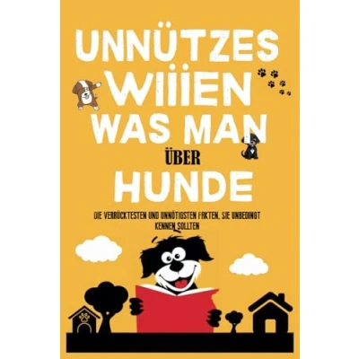 Abbildung von Unnützes Wissen was man über Hunde: Die verrücktesten und unnötigsten Fakten, Sie unbedingt kennen sollten