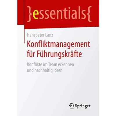 Abbildung von Konfliktmanagement für Führungskräfte: Konflikte im Team erkennen und nachhaltig lösen (essentials)