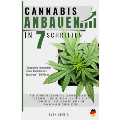 Abbildung von Cannabis Anbau zu Hause: Das ultimative Praxishandbuch vom Samen bis zur Ernte Ein Leitfaden zum Anbauerfolg in 7 einfachen Schritten, inkl. Profi Tipps für maximale Potenz und Ertrag
