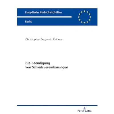 Abbildung von Die Beendigung von Schiedsvereinbarungen: Dissertationsschrift (Europäische Hochschulschriften Recht, Band 6062)