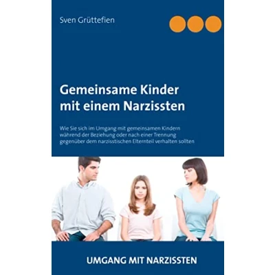 Abbildung von Gemeinsame Kinder mit einem Narzissten: Wie Sie sich im Umgang gemeinsamen Kindern während der Beziehung oder nach einer Trennung gegenüber dem ... verhalten sollten (Umgang Narzissten)