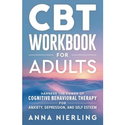 Abbildung von CBT Workbook For Adults: Harness the Power of Cognitive Behavioral Therapy Anxiety, Depression, and Self Esteem (Behavioral Psychology Books Mental Health)