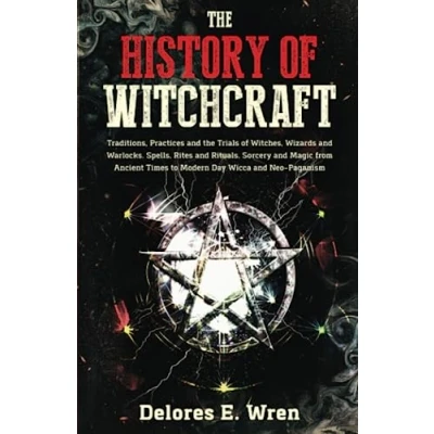 Abbildung von the History of Witchcraft: Traditions, Practices and Trials Witches, Wizards Warlocks. Spells, Rites Rituals, Sorcery Magic from Ancient Times to Modern Day Wicca Neo Paganism
