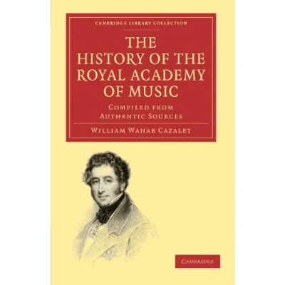Abbildung von the History of Royal Academy Music: Compiled from Authentic Sources (Cambridge Library Collection Music)