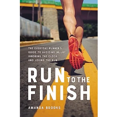 Abbildung von Run to the Finish: Everyday Runner&#039;s Guide Avoiding Injury, Ignoring Clock, and Loving