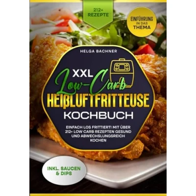 Abbildung von XXL Low Carb Heißluftfritteuse Kochbuch: Einfach los frittiert! Mit über 212+ Rezepten gesund und abwechslungsreich kochen