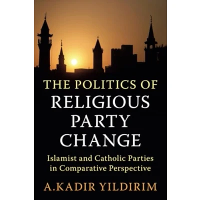 Abbildung von The Politics of Religious Party Change: Islamist and Catholic Parties in Comparative Perspective (Cambridge Studies Social Theory, Religion Politics)