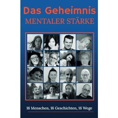 Abbildung von Das Geheimnis mentaler Stärke: 16 Menschen, Geschichten, Wege