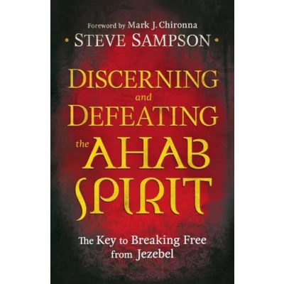 Abbildung von Discerning and Defeating The Ahab Spirit: Key To Breaking Free From Jezebel