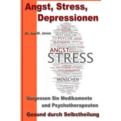 Abbildung von Angst, Stress, Depressionen: Vergessen Sie Medikamente und Psychotherapeuten Gesund durch Selbstheilung