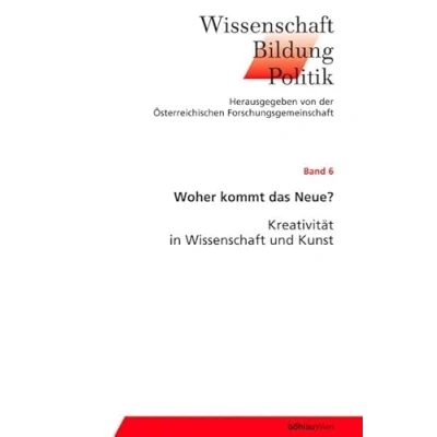 Abbildung von Woher kommt das Neue? Kreativität in Wissenschaft und Kunst (Wissenschaft Bildung Politik, Band 6)