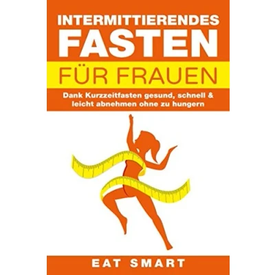 Abbildung von INTERMITTIERENDES FASTEN FÜR FRAUEN: Dank Kurzzeitfasten gesund, schnell &amp; leicht abnehmen ohne zu hungern