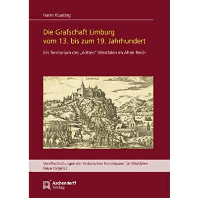Abbildung von Die Grafschaft Limburg vom 13. bis zum 19. Jahrhundert: Ein Territorium des &quot;dritten&quot; Westfalen im Alten Reich (Veröffentlichungen der Historischen Kommission für Westfalen: Neue Reihe)