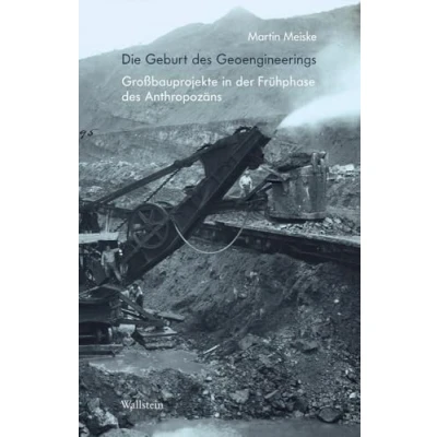 Abbildung von Die Geburt des Geoengineerings: Großbauprojekte in der Frühphase Anthropozäns (Deutsches Museum. Abhandlungen und Berichte Neue Folge)
