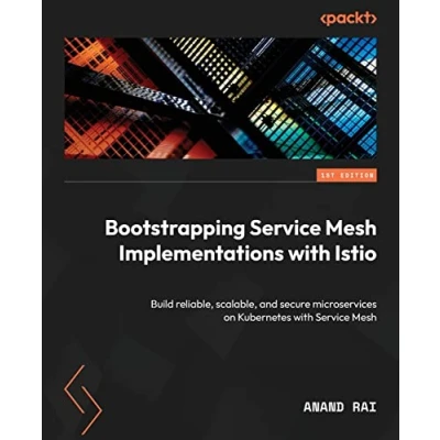 Abbildung von Bootstrapping Service Mesh Implementations with Istio: Build reliable, scalable, and secure microservices on Kubernetes