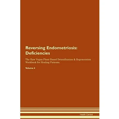 Abbildung von Reversing Endometriosis: Deficiencies The Raw Vegan Plant Based Detoxification &amp; Regeneration Workbook for Healing Patients. Volume 4