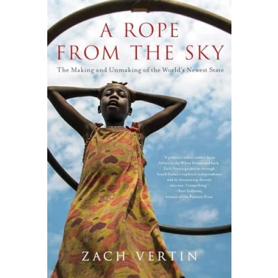 Abbildung von A Rope from the Sky: Making and Unmaking of World&#039;s Newest State