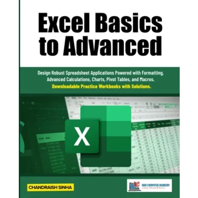 Abbildung von Excel Basics to Advanced: Design Robust Spreadsheet Applications Powered with Formatting, Advanced Calculations, Charts, Pivot Tables, and Macros.