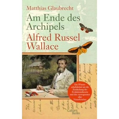 Abbildung von Am Ende des Archipels Alfred Russel Wallace: Ein Wissenschaftskrimi um die Entdeckung der Evolutionstheorie und den verwegensten aller Naturforscher