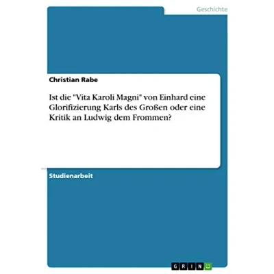 Abbildung von Ist die &quot;Vita Karoli Magni&quot; von Einhard eine Glorifizierung Karls des Großen oder Kritik an Ludwig dem Frommen?