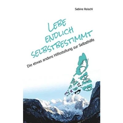 Abbildung von Lebe endlich selbstbestimmt: Die etwas andere Hilfestellung zur Selbsthilfe